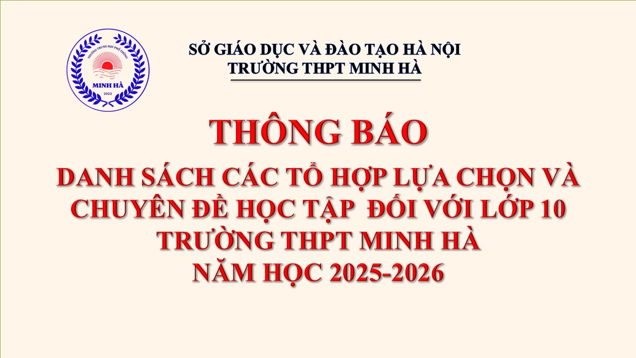 THÔNG BÁO DANH SÁCH CÁC TỔ HỢP MÔN HỌC LỰA CHỌN VÀ CHUYÊN ĐỀ HỌC TẬP ĐỐI VỚI LỚP 10 TRƯỜNG THPT MINH HÀ NĂM HỌC 2025 - 2026